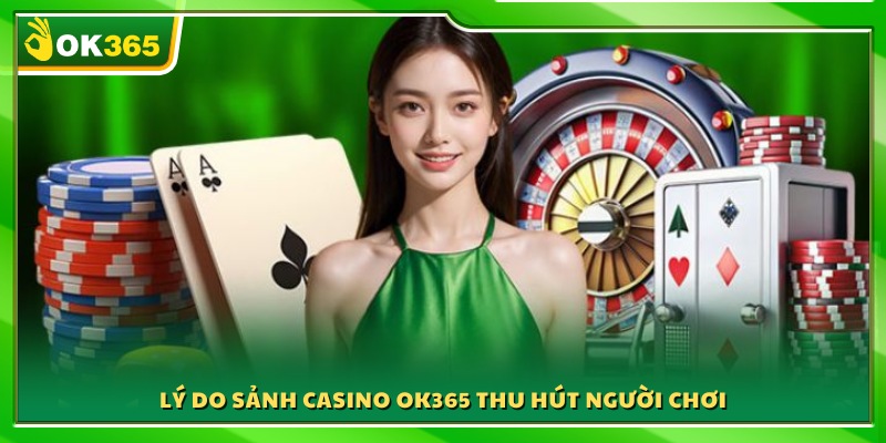 Các yếu tố làm nên sức hút đặc biệt của casino OK365
